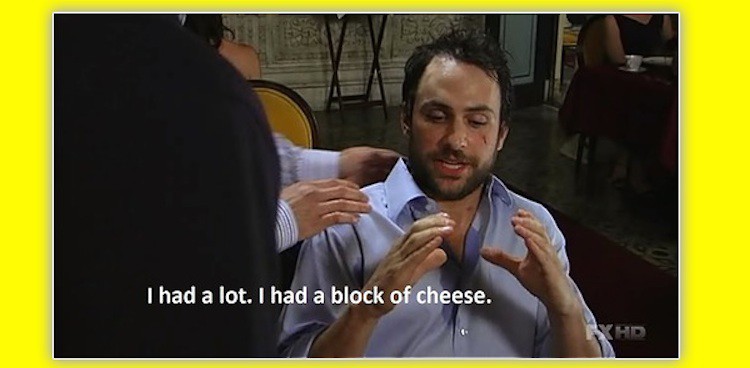 Always Sunny in Philadelphia; Charlie ate a block of cheese.